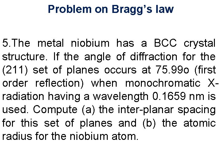 Problem on Bragg’s law 5. The metal niobium has a BCC crystal structure. If