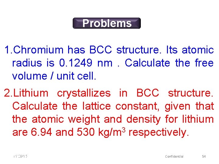 Problems 1. Chromium has BCC structure. Its atomic radius is 0. 1249 nm. Calculate