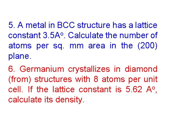 5. A metal in BCC structure has a lattice constant 3. 5 Ao. Calculate