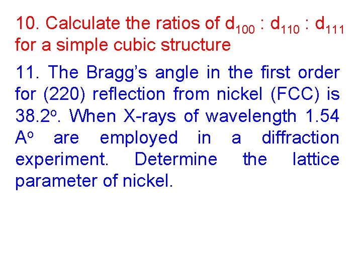 10. Calculate the ratios of d 100 : d 111 for a simple cubic