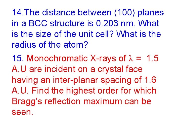 14. The distance between (100) planes in a BCC structure is 0. 203 nm.