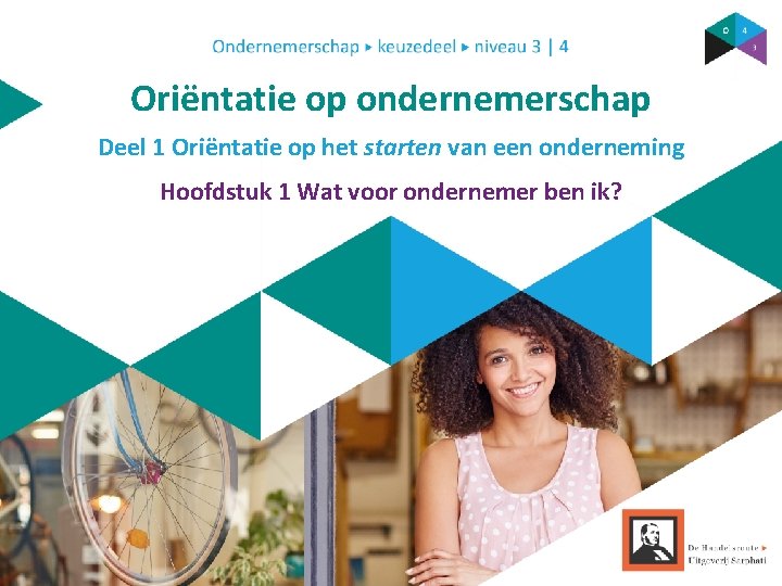 Oriëntatie op ondernemerschap Deel 1 Oriëntatie op het starten van een onderneming Hoofdstuk 1 Oriëntatie op ondernemerschap Deel 1 Oriëntatie op het starten van een onderneming Hoofdstuk 1