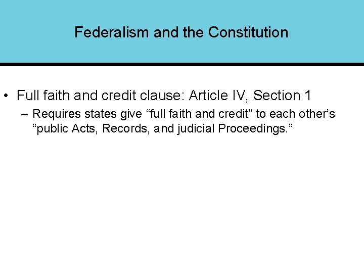 Federalism and the Constitution • Full faith and credit clause: Article IV, Section 1