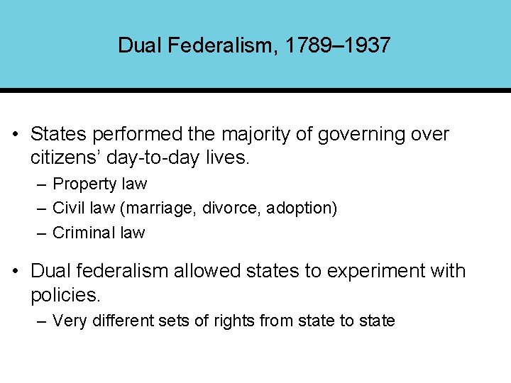 Dual Federalism, 1789– 1937 • States performed the majority of governing over citizens’ day-to-day