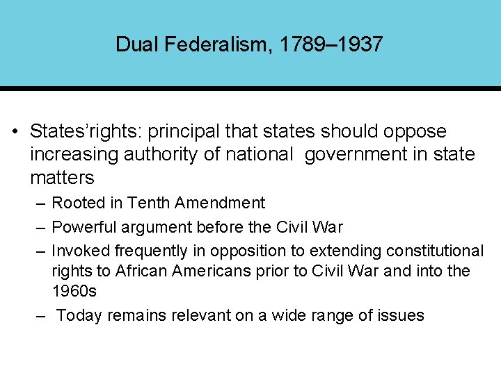 Dual Federalism, 1789– 1937 • States’rights: principal that states should oppose increasing authority of