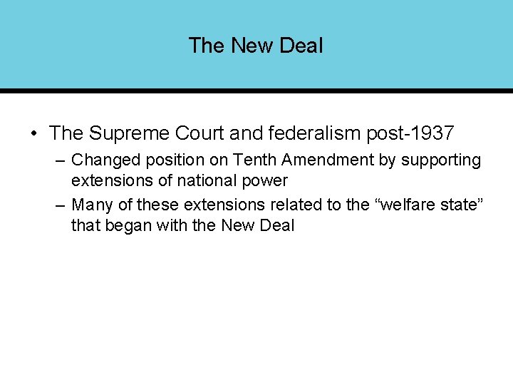 The New Deal • The Supreme Court and federalism post-1937 – Changed position on
