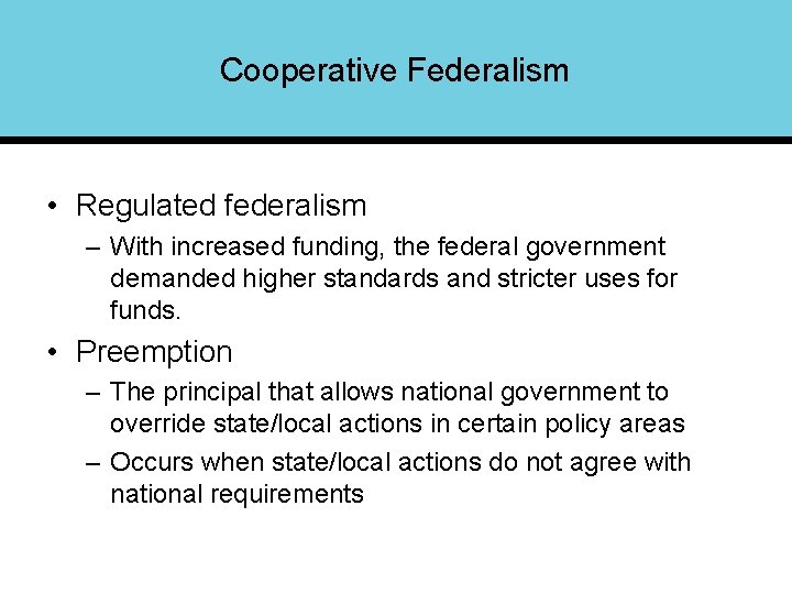 Cooperative Federalism • Regulated federalism – With increased funding, the federal government demanded higher