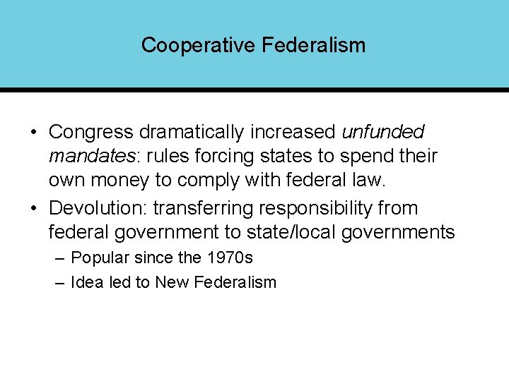 Cooperative Federalism • Congress dramatically increased unfunded mandates: rules forcing states to spend their