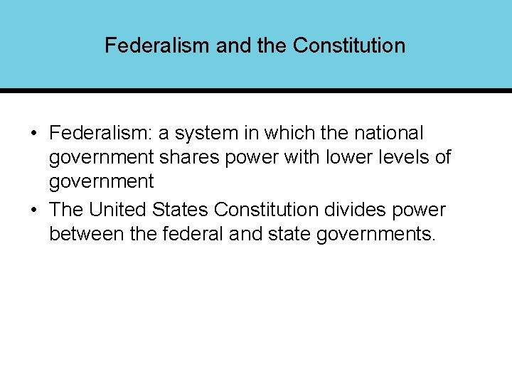 Federalism and the Constitution • Federalism: a system in which the national government shares