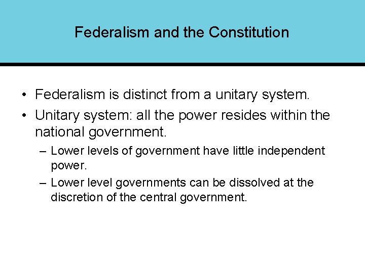 Federalism and the Constitution • Federalism is distinct from a unitary system. • Unitary