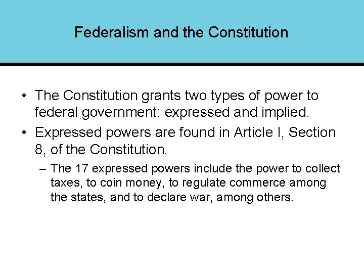 Federalism and the Constitution • The Constitution grants two types of power to federal