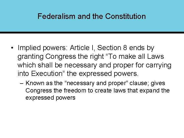 Federalism and the Constitution • Implied powers: Article I, Section 8 ends by granting