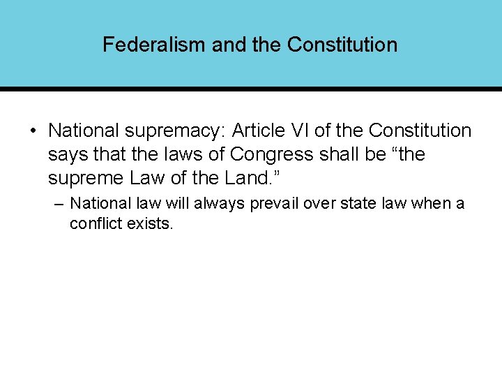 Federalism and the Constitution • National supremacy: Article VI of the Constitution says that