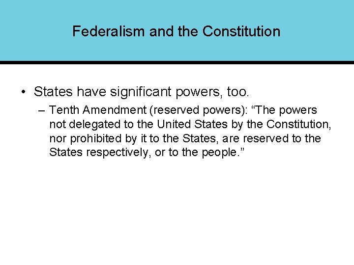 Federalism and the Constitution • States have significant powers, too. – Tenth Amendment (reserved