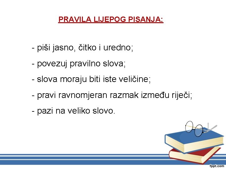 PRAVILA LIJEPOG PISANJA: - piši jasno, čitko i uredno; - povezuj pravilno slova; -