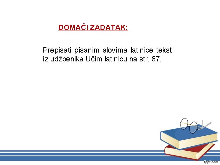 DOMAĆI ZADATAK: Prepisati pisanim slovima latinice tekst iz udžbenika Učim latinicu na str. 67.