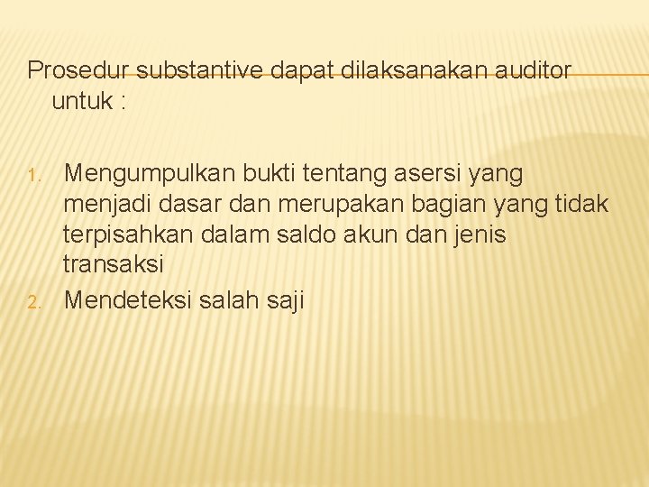 Prosedur substantive dapat dilaksanakan auditor untuk : 1. 2. Mengumpulkan bukti tentang asersi yang