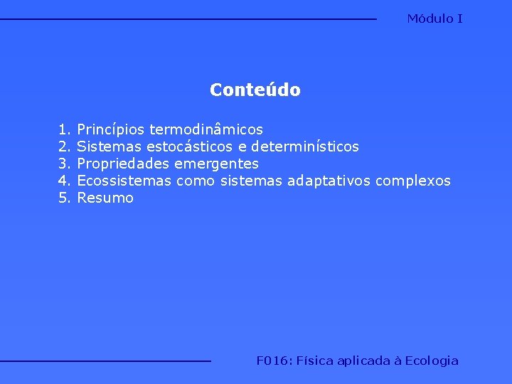 Módulo I Conteúdo 1. 2. 3. 4. 5. Princípios termodinâmicos Sistemas estocásticos e determinísticos