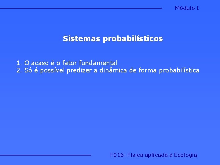 Módulo I Sistemas probabilísticos 1. O acaso é o fator fundamental 2. Só é