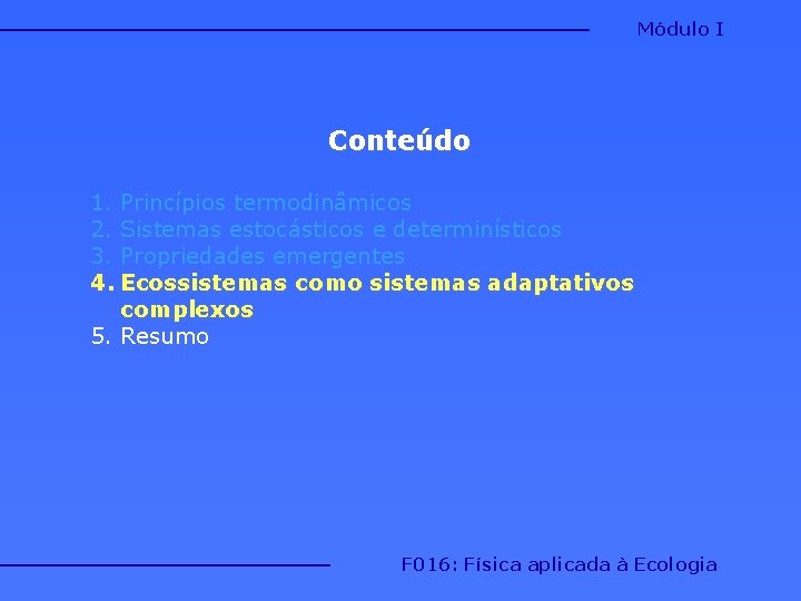 Módulo I Conteúdo 1. Princípios termodinâmicos 2. Sistemas estocásticos e determinísticos 3. Propriedades emergentes