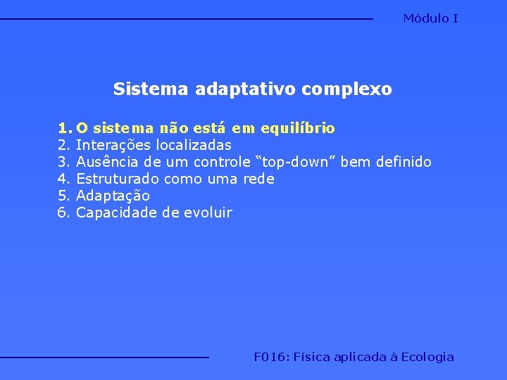 Módulo I Sistema adaptativo complexo 1. O sistema não está em equilíbrio 2. Interações