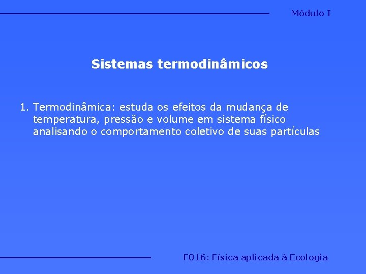 Módulo I Sistemas termodinâmicos 1. Termodinâmica: estuda os efeitos da mudança de temperatura, pressão