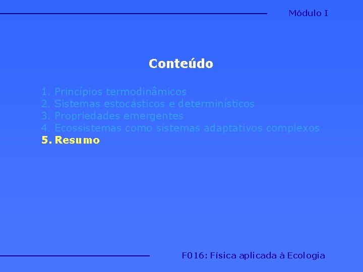 Módulo I Conteúdo 1. Princípios termodinâmicos 2. Sistemas estocásticos e determinísticos 3. Propriedades emergentes