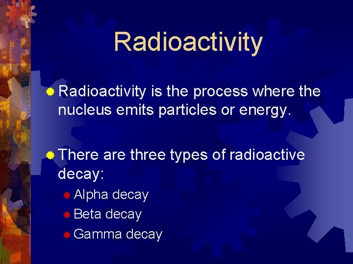 Radioactivity ® Radioactivity is the process where the nucleus emits particles or energy. ®