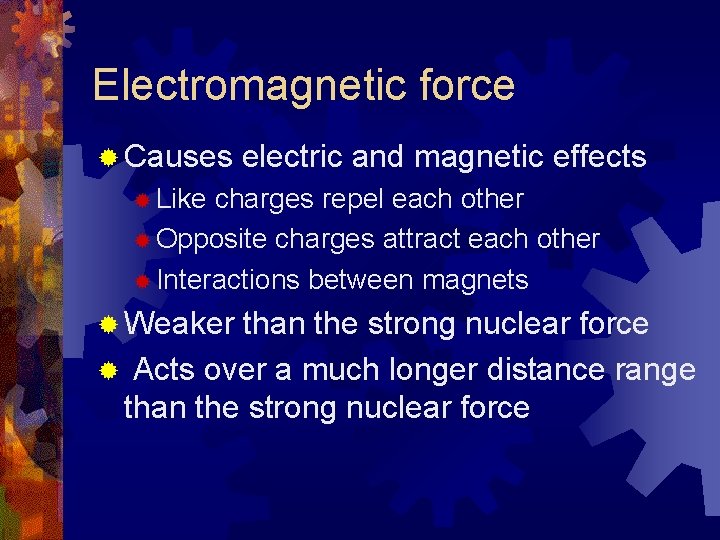 Electromagnetic force ® Causes electric and magnetic effects ® Like charges repel each other