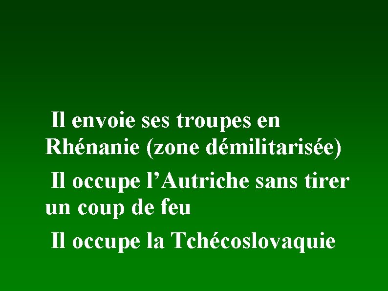 Il envoie ses troupes en Rhénanie (zone démilitarisée) Il occupe l’Autriche sans tirer un