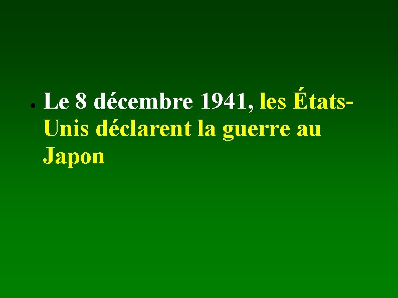 ● Le 8 décembre 1941, les États. Unis déclarent la guerre au Japon 