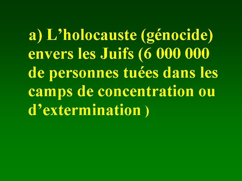 a) L’holocauste (génocide) envers les Juifs (6 000 de personnes tuées dans les camps