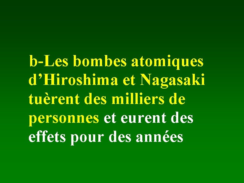 b-Les bombes atomiques d’Hiroshima et Nagasaki tuèrent des milliers de personnes et eurent des