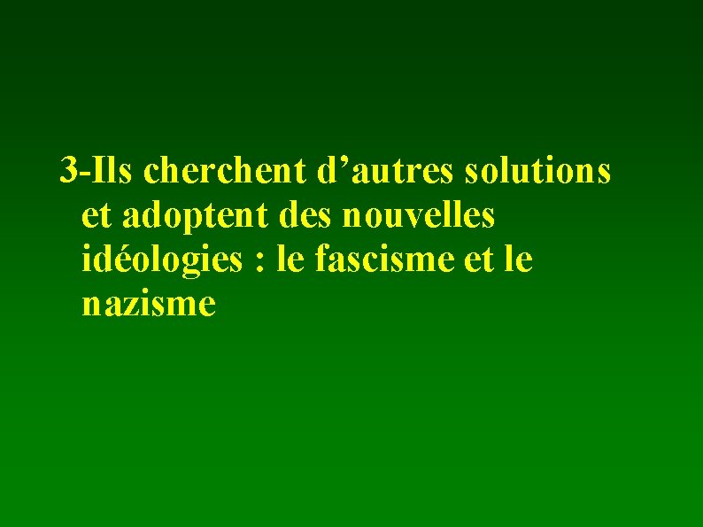 3 -Ils cherchent d’autres solutions et adoptent des nouvelles idéologies : le fascisme et