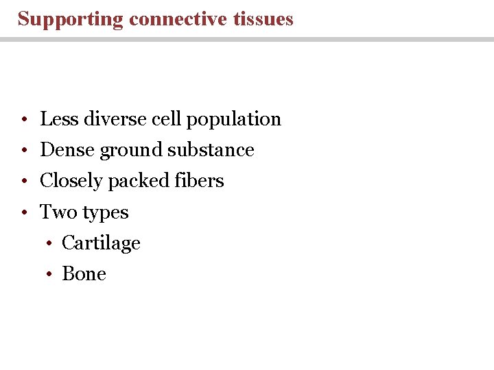 Supporting connective tissues • Less diverse cell population • Dense ground substance • Closely