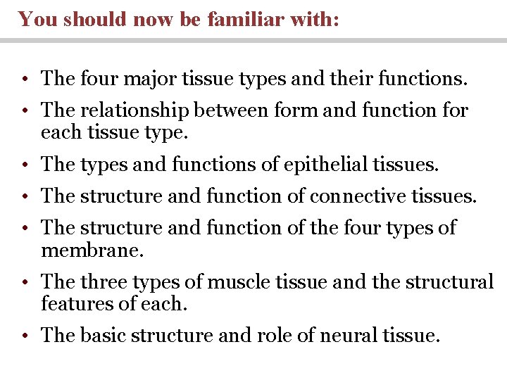 You should now be familiar with: • The four major tissue types and their