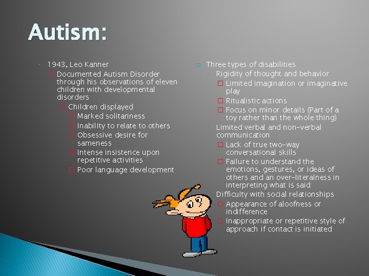 Autism: ◦ 1943, Leo Kanner � Documented Autism Disorder through his observations of eleven