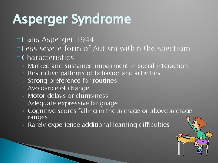 Asperger Syndrome � Hans Asperger 1944 � Less severe form of Autism within the