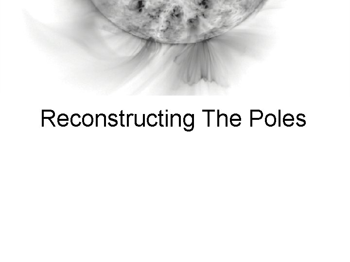 Reconstructing The Poles 
