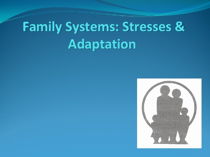 Family Systems: Stresses & Adaptation 