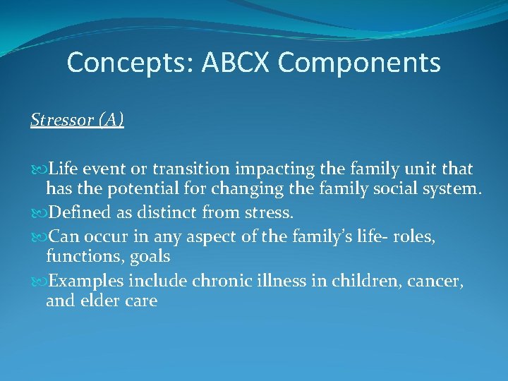 Concepts: ABCX Components Stressor (A) Life event or transition impacting the family unit that