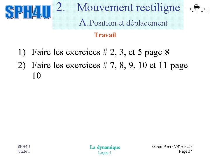2. Mouvement rectiligne A. Position et déplacement Travail 1) Faire les exercices # 2, 2. Mouvement rectiligne A. Position et déplacement Travail 1) Faire les exercices # 2,