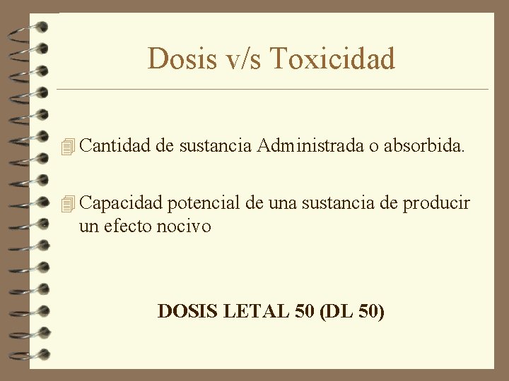 Dosis v/s Toxicidad 4 Cantidad de sustancia Administrada o absorbida. 4 Capacidad potencial de