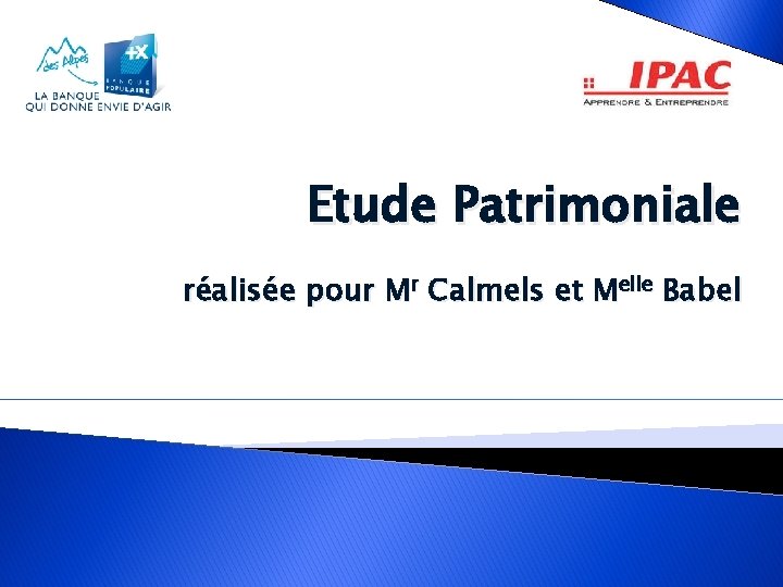 Etude Patrimoniale réalisée pour Mr Calmels et Melle Babel La Banque Populaire des Alpes