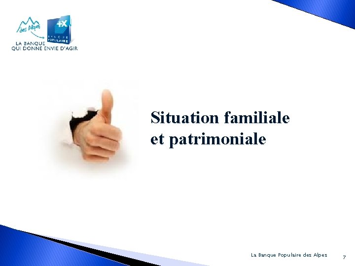 Situation familiale et patrimoniale La Banque Populaire des Alpes 7 