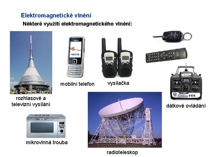 Elektromagnetické vlnění Některé využití elektromagnetického vlnění: mobilní telefon vysílačka rozhlasové a televizní vysílání dálkové