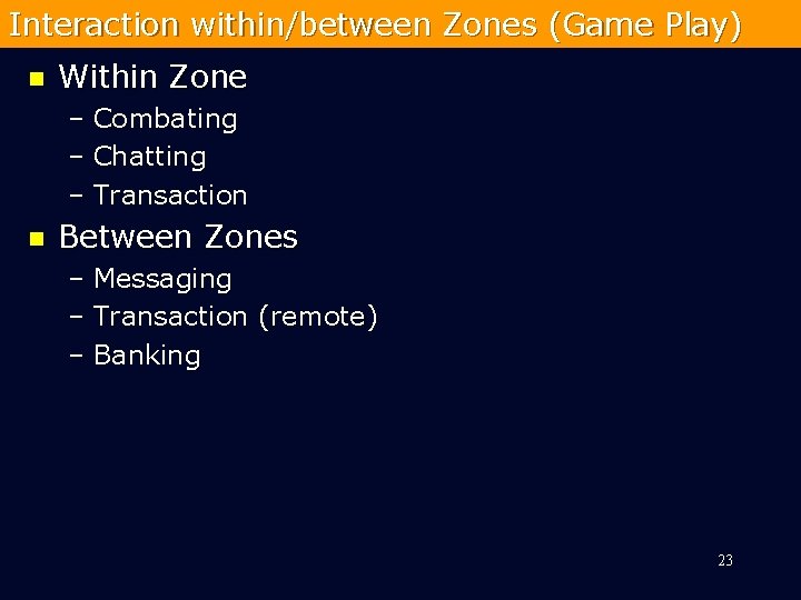Interaction within/between Zones (Game Play) n Within Zone – Combating – Chatting – Transaction