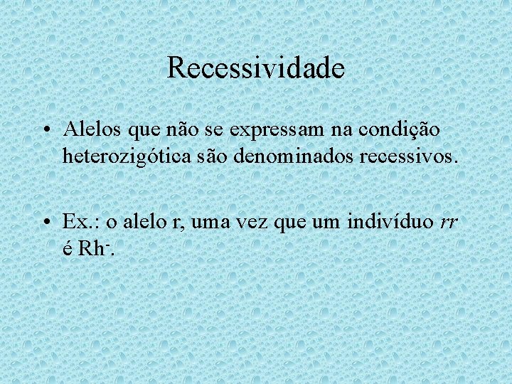 Recessividade • Alelos que não se expressam na condição heterozigótica são denominados recessivos. • Recessividade • Alelos que não se expressam na condição heterozigótica são denominados recessivos. •