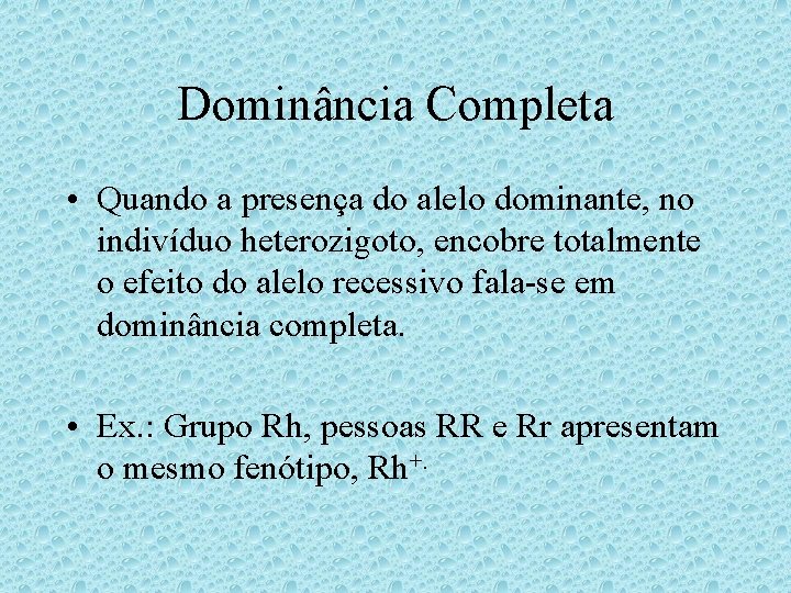 Dominância Completa • Quando a presença do alelo dominante, no indivíduo heterozigoto, encobre totalmente Dominância Completa • Quando a presença do alelo dominante, no indivíduo heterozigoto, encobre totalmente