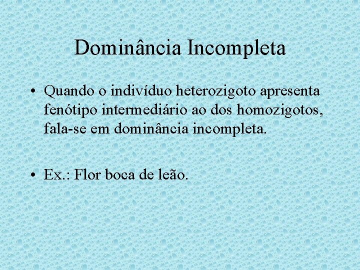 Dominância Incompleta • Quando o indivíduo heterozigoto apresenta fenótipo intermediário ao dos homozigotos, fala-se Dominância Incompleta • Quando o indivíduo heterozigoto apresenta fenótipo intermediário ao dos homozigotos, fala-se